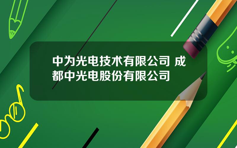 中为光电技术有限公司 成都中光电股份有限公司